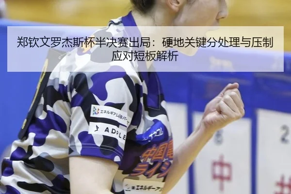 郑钦文罗杰斯杯半决赛出局：硬地关键分处理与压制应对短板解析
